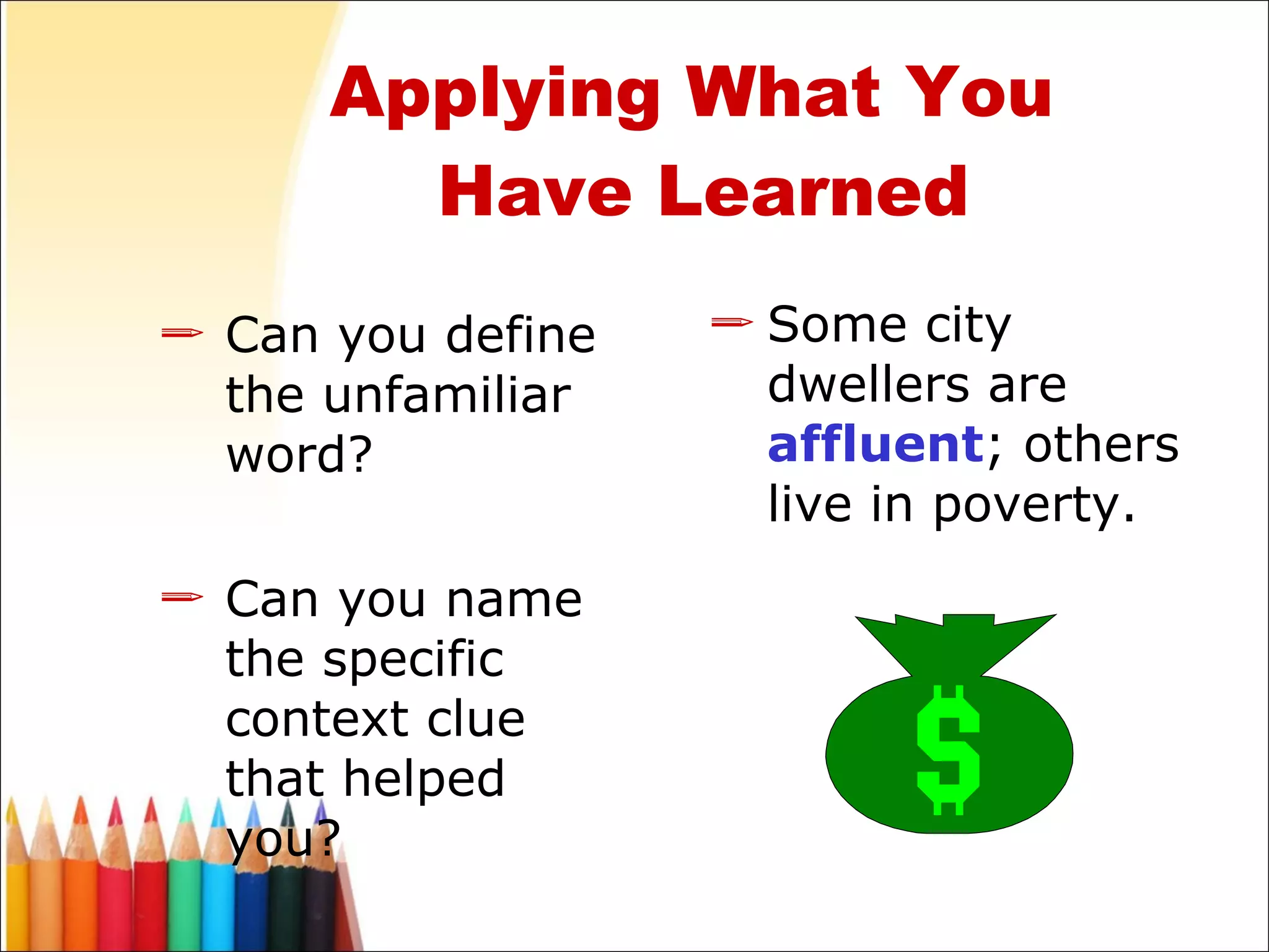 Can you define the unfamiliar word? Can you name the specific context clue that helped you? Some city dwellers are  affluent ; others live in poverty. Applying What You  Have Learned 