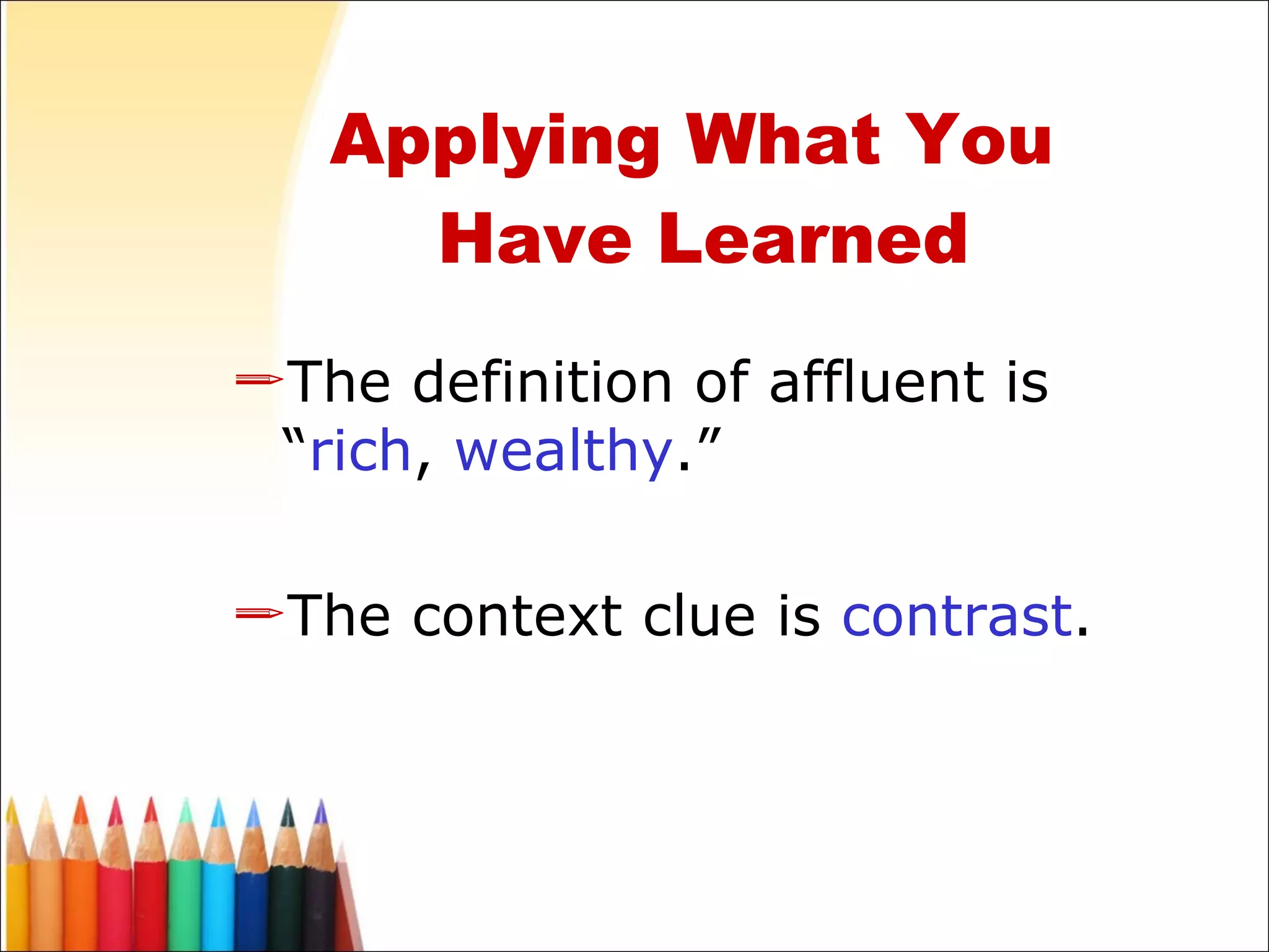 Applying What You  Have Learned The definition of affluent is “ rich ,  wealthy .” The context clue is  contrast . 
