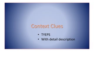Context Clues
• TYEPS
• With detail description
 