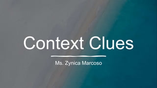 Context Clues
Ms. Zynica Marcoso
 