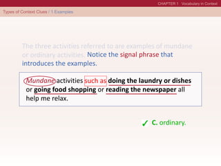 Mundane activities such as doing the laundry or dishes
or going food shopping or reading the newspaper all
help me relax.
C. ordinary.
Notice the signal phrase that
introduces the examples.
such as
 
