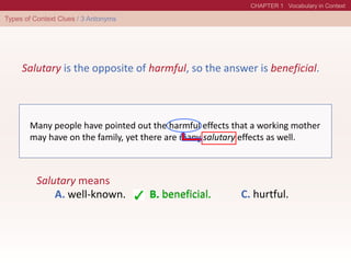 B. beneficial.
Salutary means
A. well-known. C. hurtful.
Many people have pointed out the harmful effects that a working mother
may have on the family, yet there are many salutary effects as well.
Salutary is the opposite of harmful, so the answer is beneficial.
B. beneficial.
 
