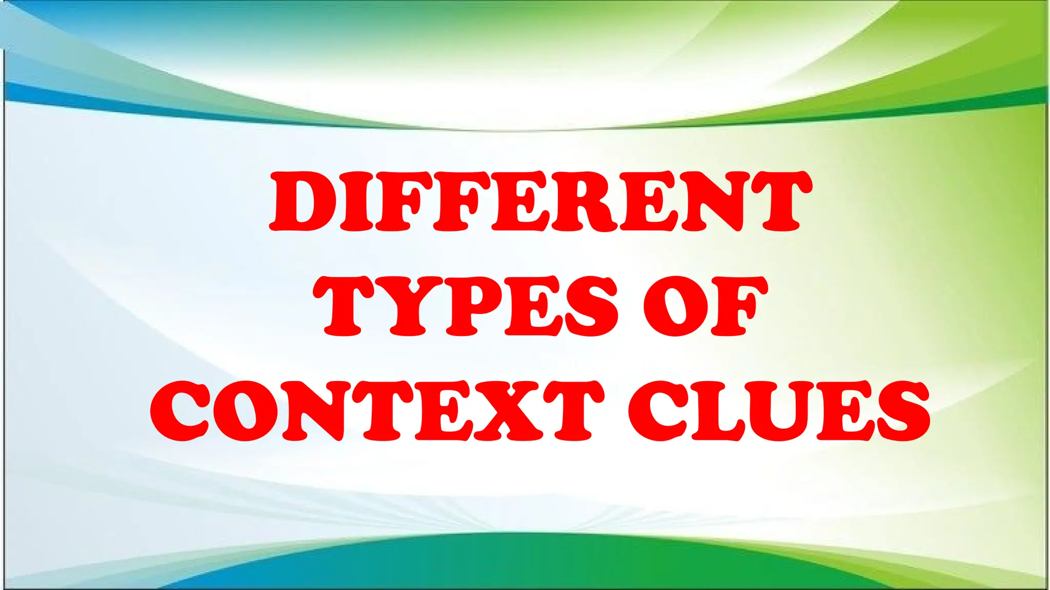 DIFFERENT
TYPES OF
CONTEXT CLUES
 