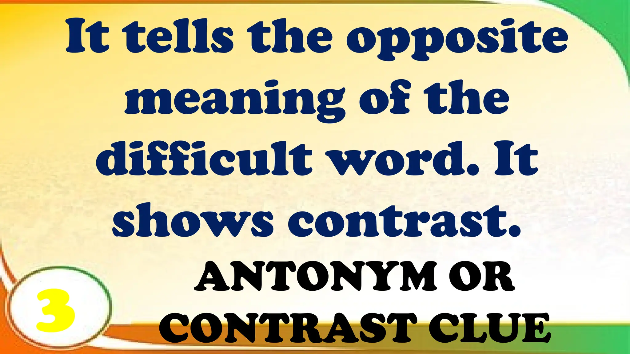 ANTONYM OR
CONTRAST CLUE
It tells the opposite
meaning of the
difficult word. It
shows contrast.
3
 