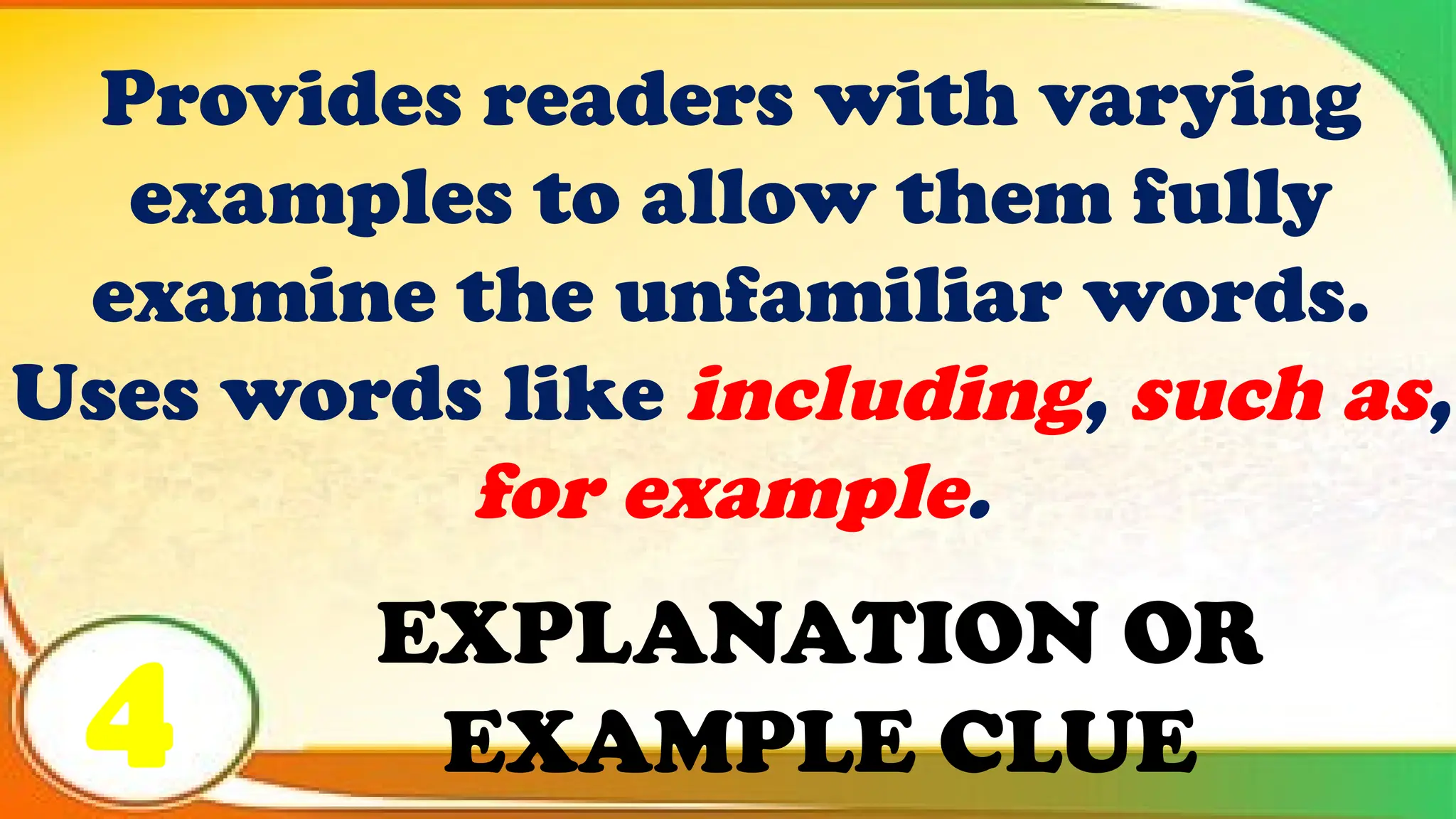 EXPLANATION OR
EXAMPLE CLUE
Provides readers with varying
examples to allow them fully
examine the unfamiliar words.
Uses words like including, such as,
for example.
4
 