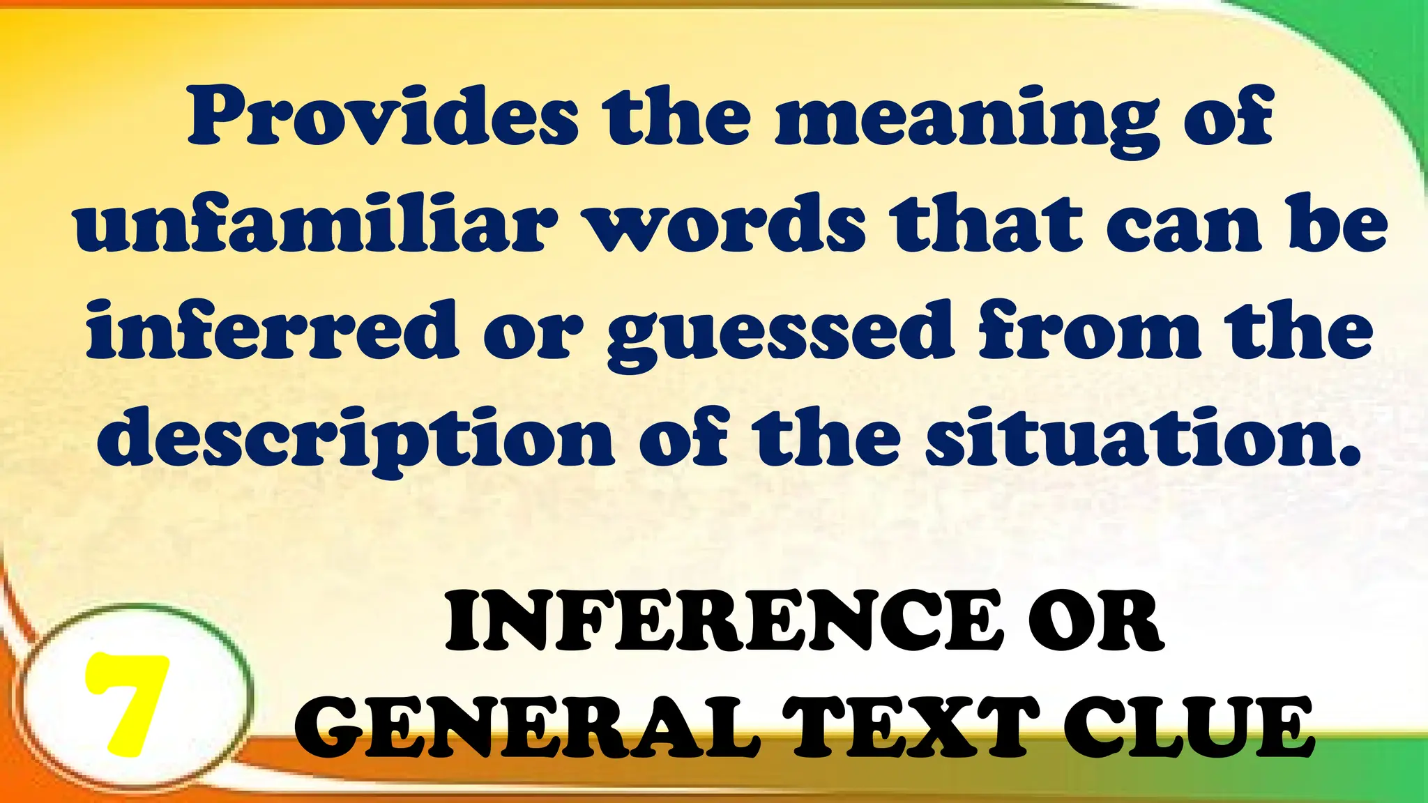 INFERENCE OR
GENERAL TEXT CLUE
Provides the meaning of
unfamiliar words that can be
inferred or guessed from the
description of the situation.
7
 