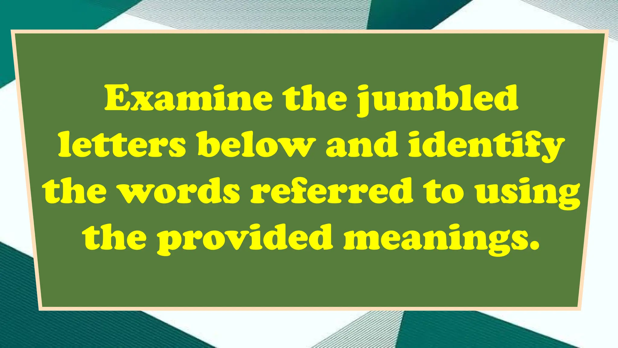 Examine the jumbled
letters below and identify
the words referred to using
the provided meanings.
 
