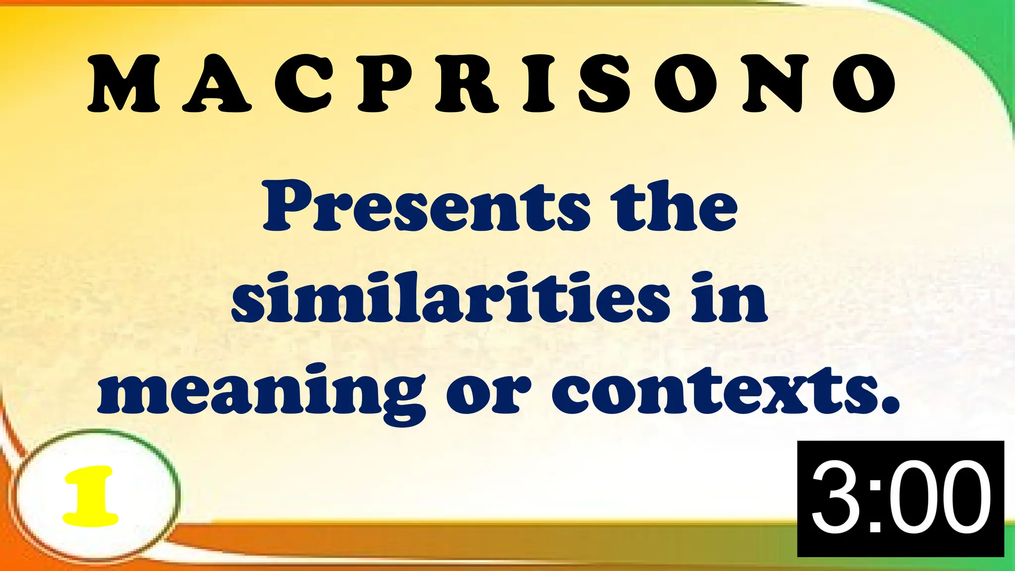 Presents the
similarities in
meaning or contexts.
1
M A C P R I S O N O
 