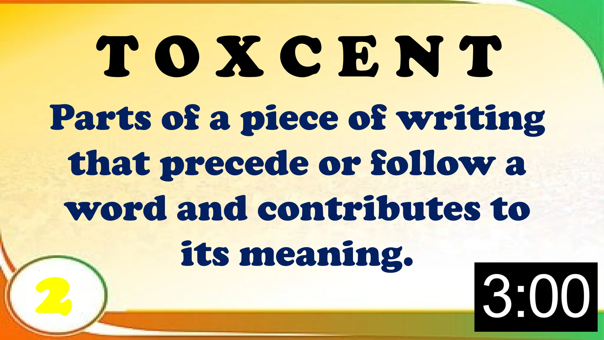 Parts of a piece of writing
that precede or follow a
word and contributes to
its meaning.
2
T O X C E N T
 