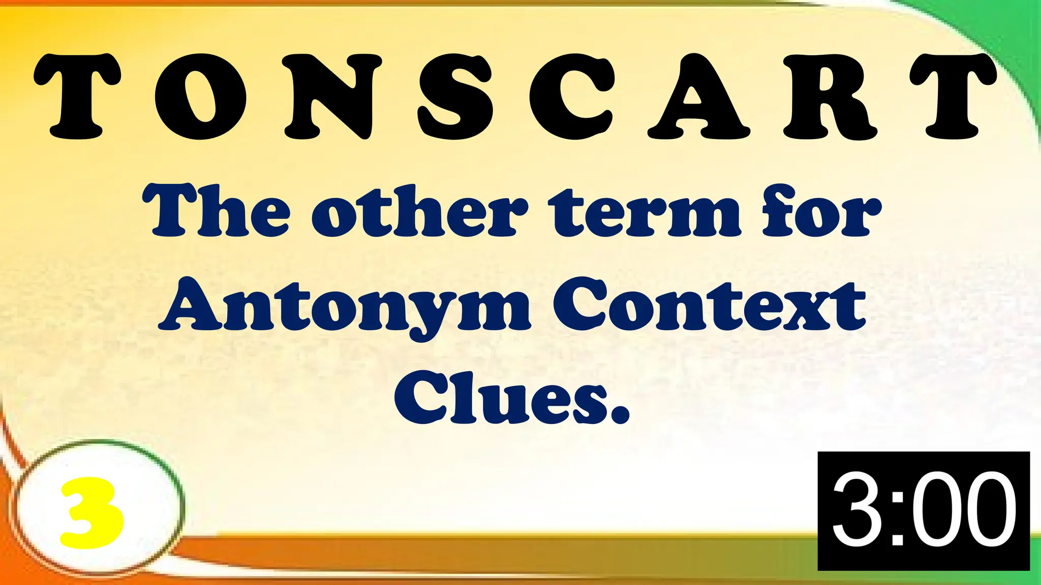 The other term for
Antonym Context
Clues.
3
T O N S C A R T
 