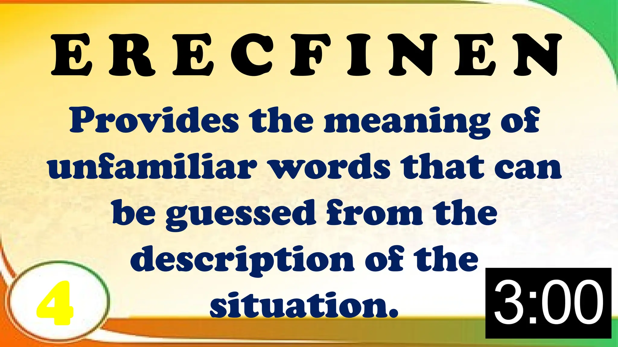 Provides the meaning of
unfamiliar words that can
be guessed from the
description of the
situation.
4
E R E C F I N E N
 