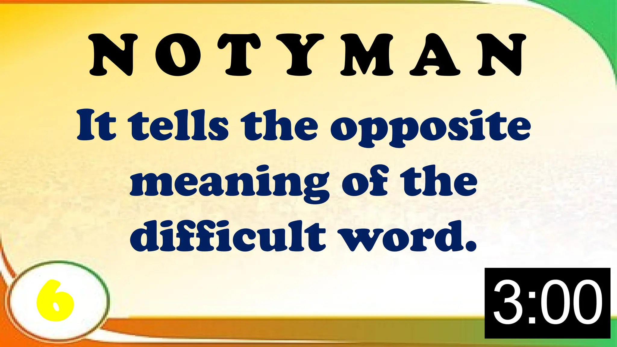 It tells the opposite
meaning of the
difficult word.
6
N O T Y M A N
 
