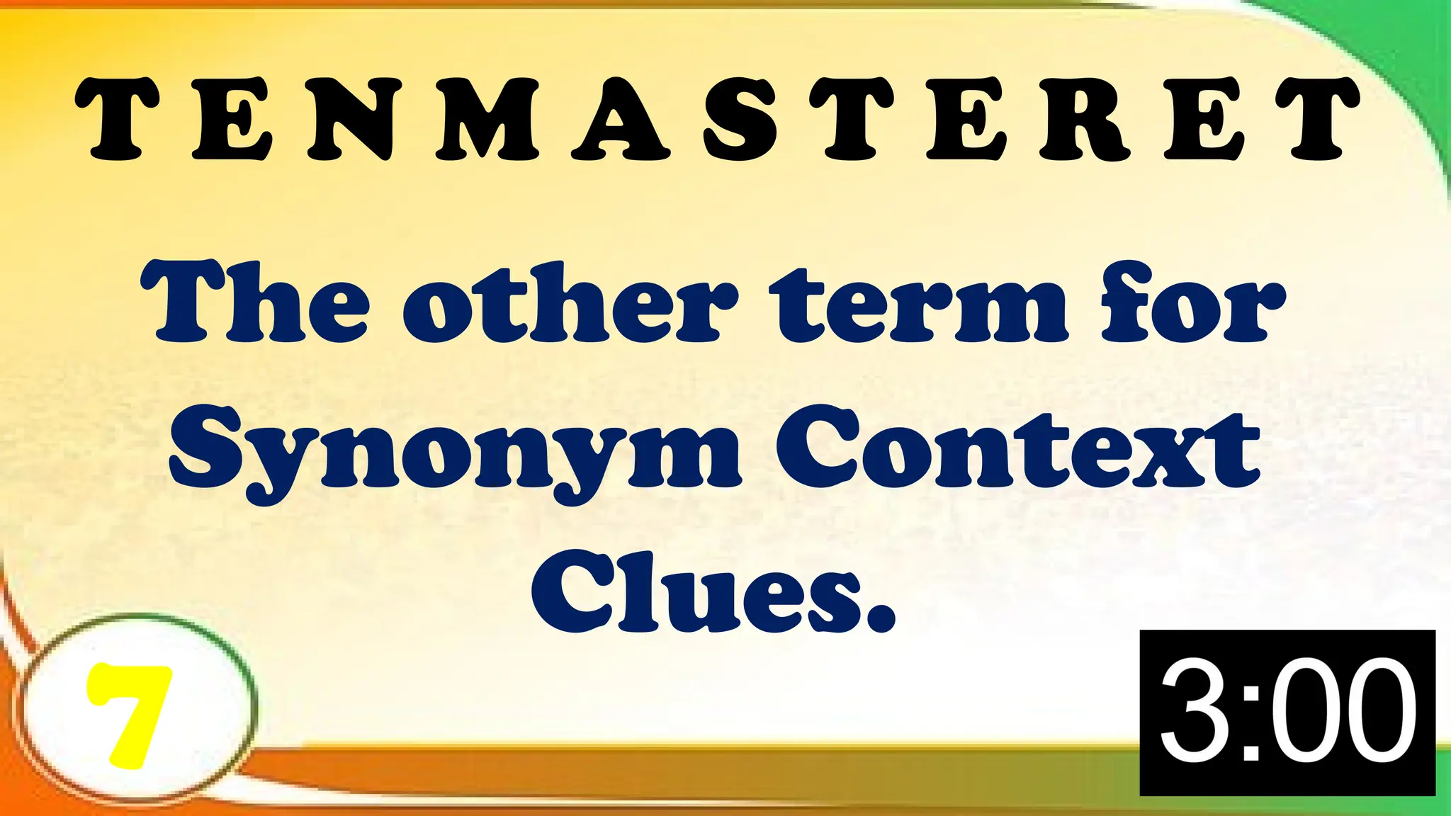 The other term for
Synonym Context
Clues.
7
T E N M A S T E R E T
 