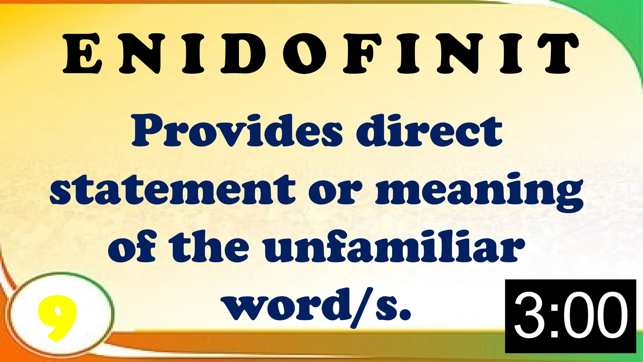 Provides direct
statement or meaning
of the unfamiliar
word/s.
9
E N I D O F I N I T
 