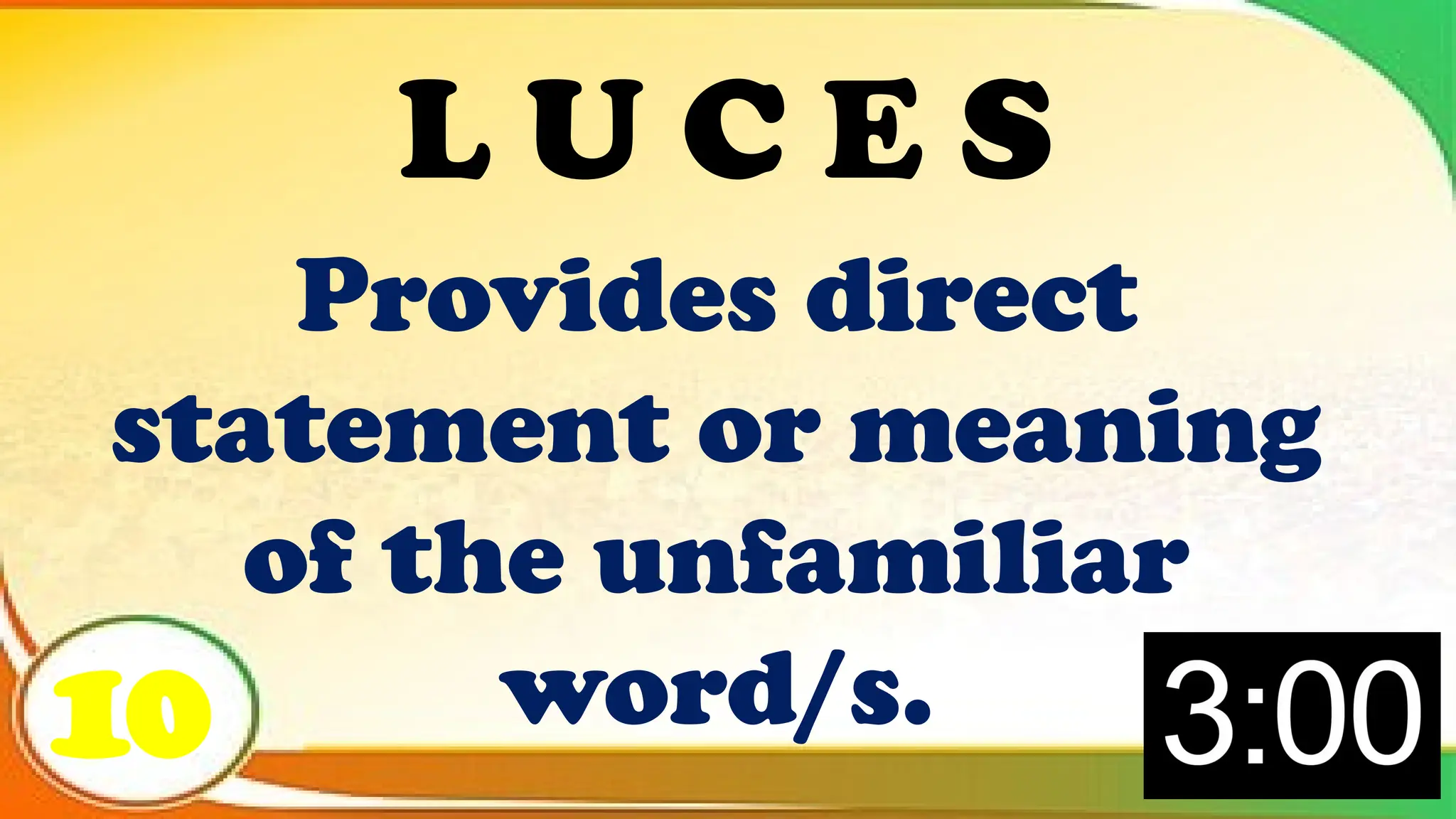 Provides direct
statement or meaning
of the unfamiliar
word/s.
10
L U C E S
 