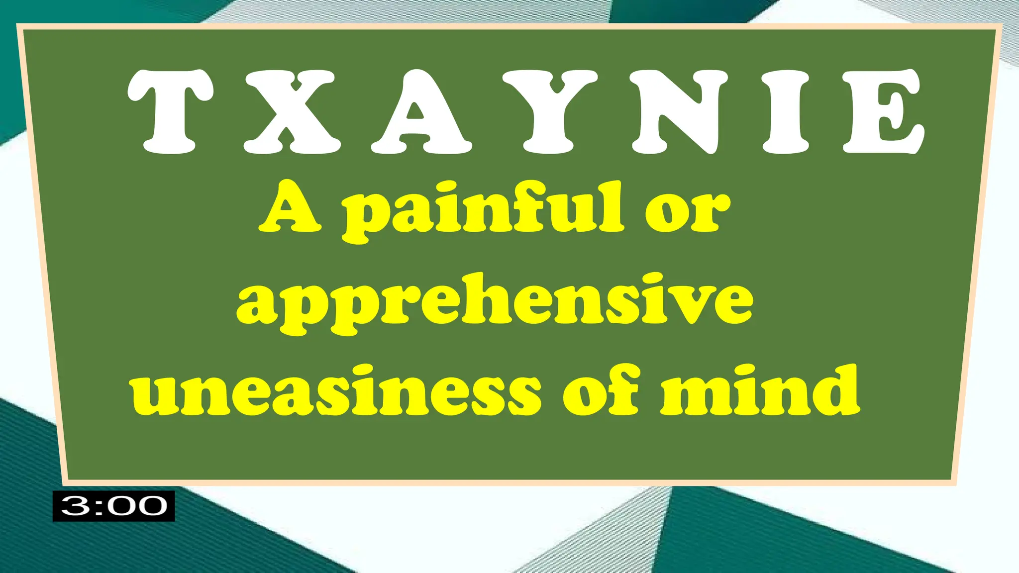 T X A Y N I E
A painful or
apprehensive
uneasiness of mind
 