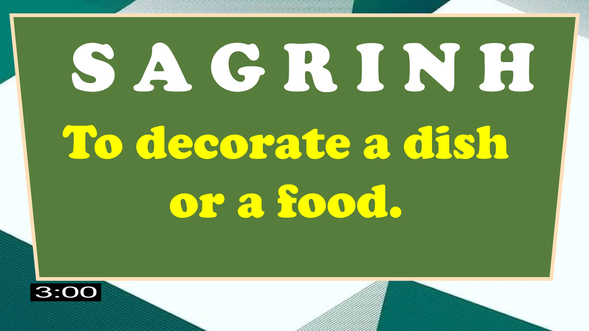 S A G R I N H
To decorate a dish
or a food.
 