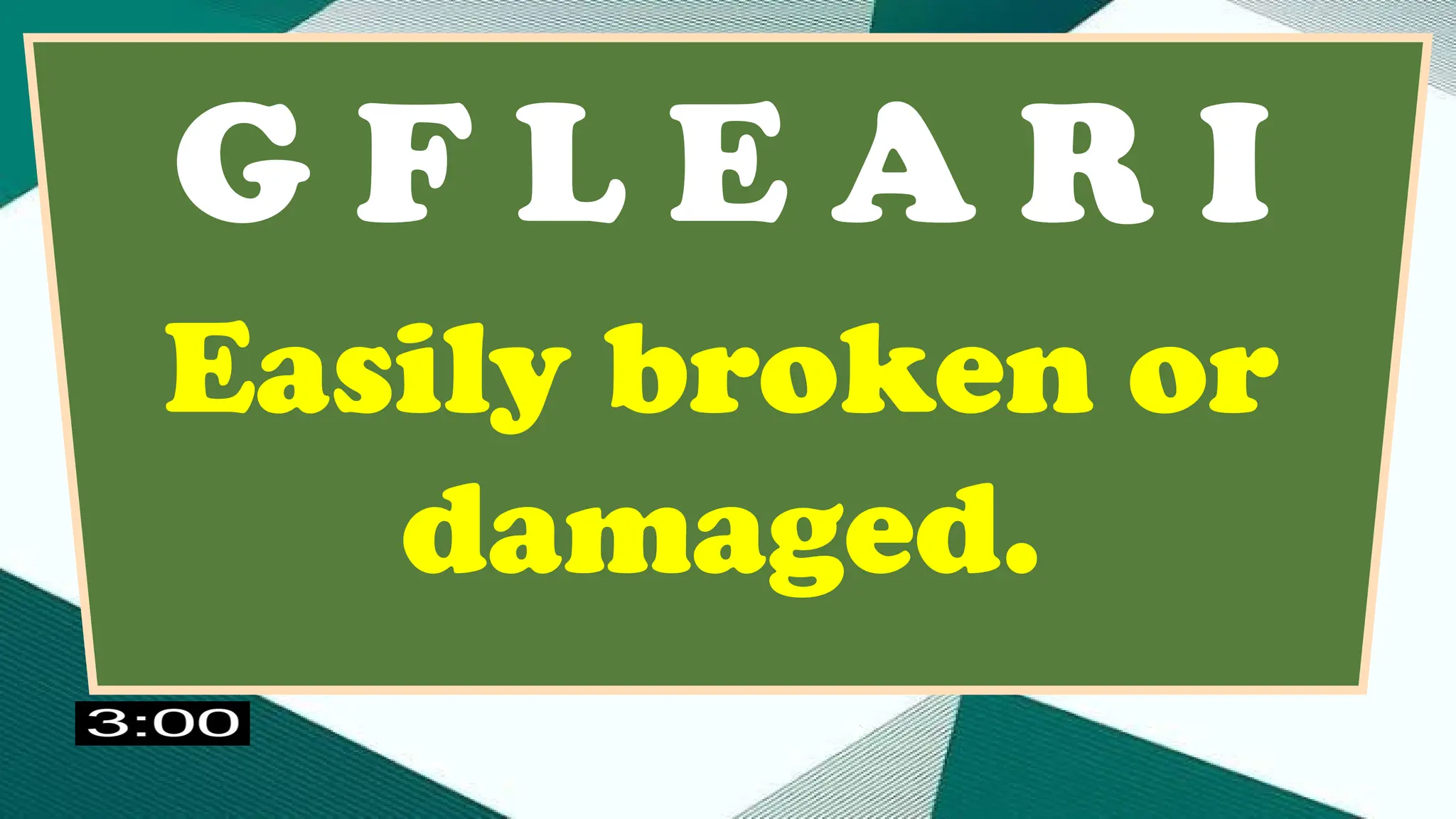 G F L E A R I
Easily broken or
damaged.
 