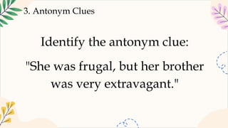 3. Antonym Clues
Identify the antonym clue:
"She was frugal, but her brother
was very extravagant."
 