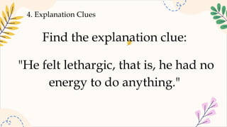 4. Explanation Clues
Find the explanation clue:
"He felt lethargic, that is, he had no
energy to do anything."
 