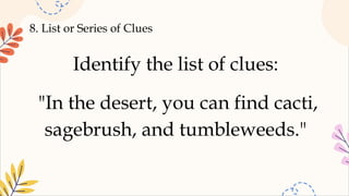 8. List or Series of Clues
Identify the list of clues:
"In the desert, you can find cacti,
sagebrush, and tumbleweeds."
 