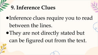 9. Inference Clues
●Inference clues require you to read
between the lines.
●They are not directly stated but
can be figured out from the text.
 