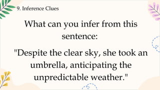9. Inference Clues
What can you infer from this
sentence:
"Despite the clear sky, she took an
umbrella, anticipating the
unpredictable weather."
 