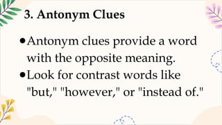 3. Antonym Clues
●Antonym clues provide a word
with the opposite meaning.
●Look for contrast words like
"but," "however," or "instead of."
 