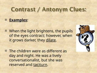  Examples:
 When the light brightens, the pupils
of the eyes contract; however, when
it grows darker, they dilate.
 The children were as different as
day and night. He was a lively
conversationalist, but she was
reserved and taciturn.
 