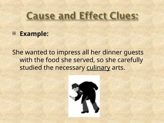  Example:
She wanted to impress all her dinner guests
with the food she served, so she carefully
studied the necessary culinary arts.
 