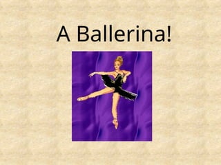 A Ballerina!
 