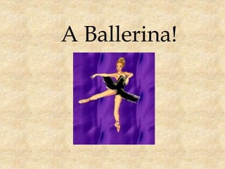 A Ballerina!
 