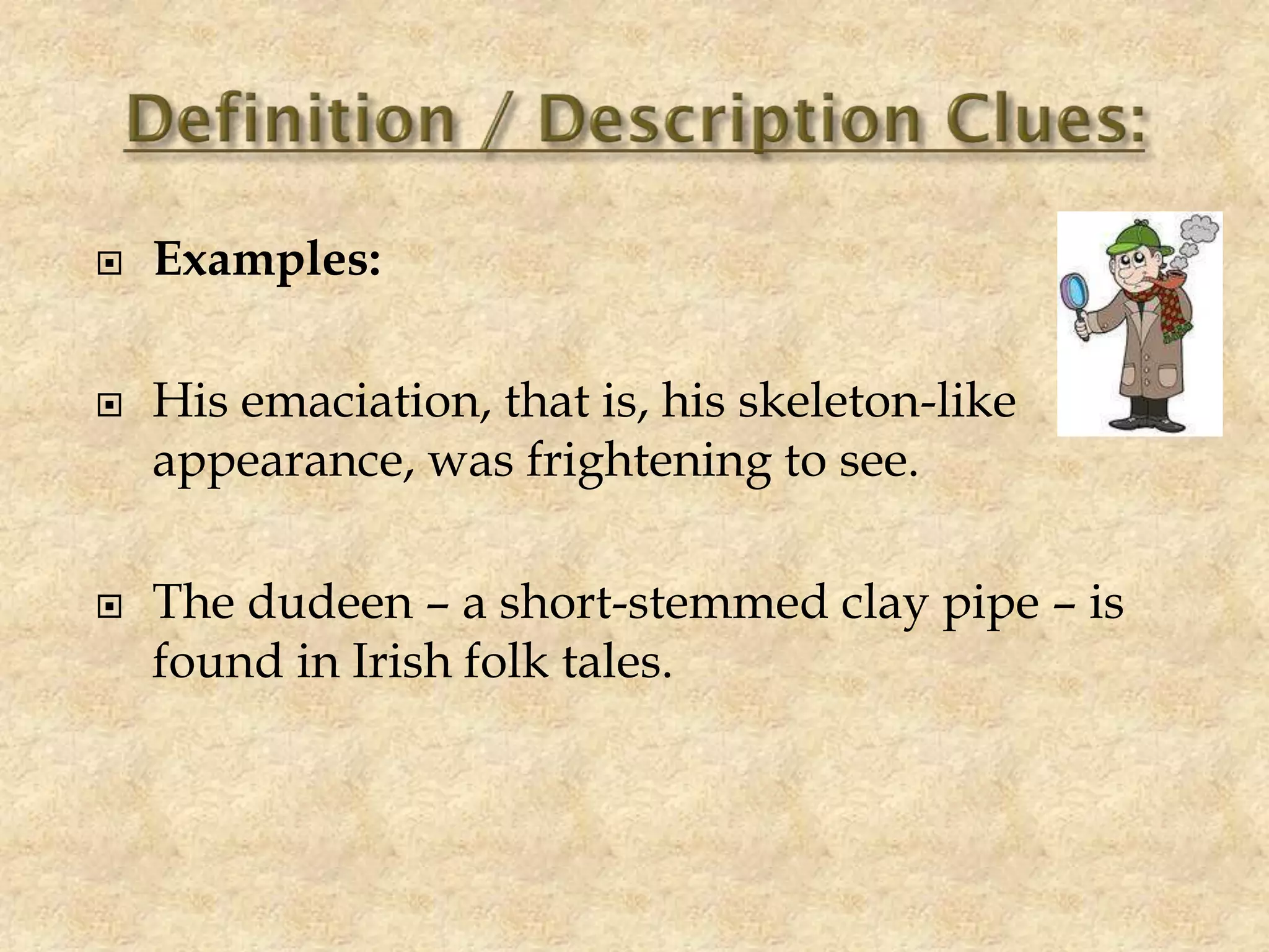  Examples:
 His emaciation, that is, his skeleton-like
appearance, was frightening to see.
 The dudeen – a short-stemmed clay pipe – is
found in Irish folk tales.
 