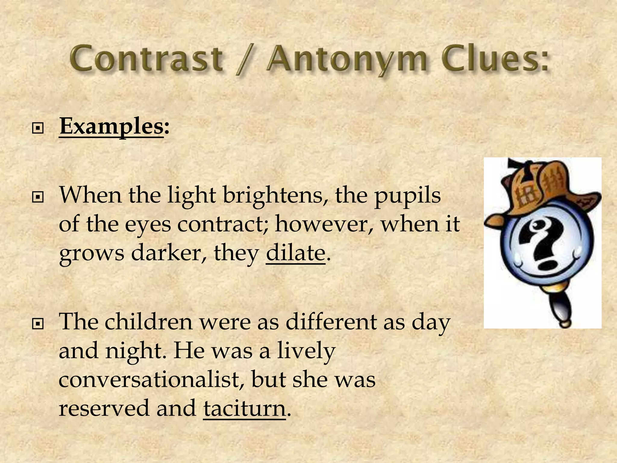  Examples:
 When the light brightens, the pupils
of the eyes contract; however, when it
grows darker, they dilate.
 The children were as different as day
and night. He was a lively
conversationalist, but she was
reserved and taciturn.
 