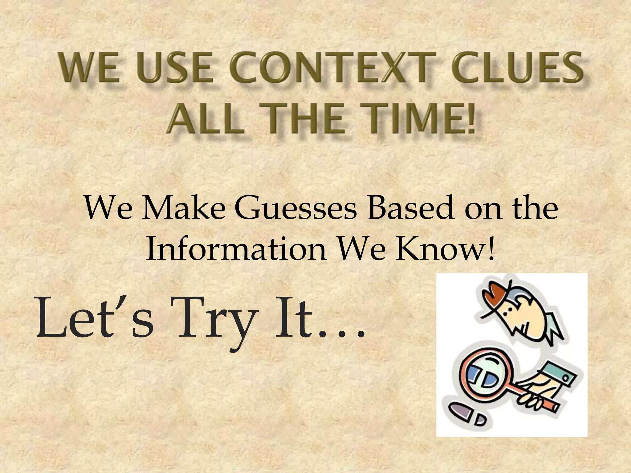 We Make Guesses Based on the
Information We Know!
Let’s Try It…
 