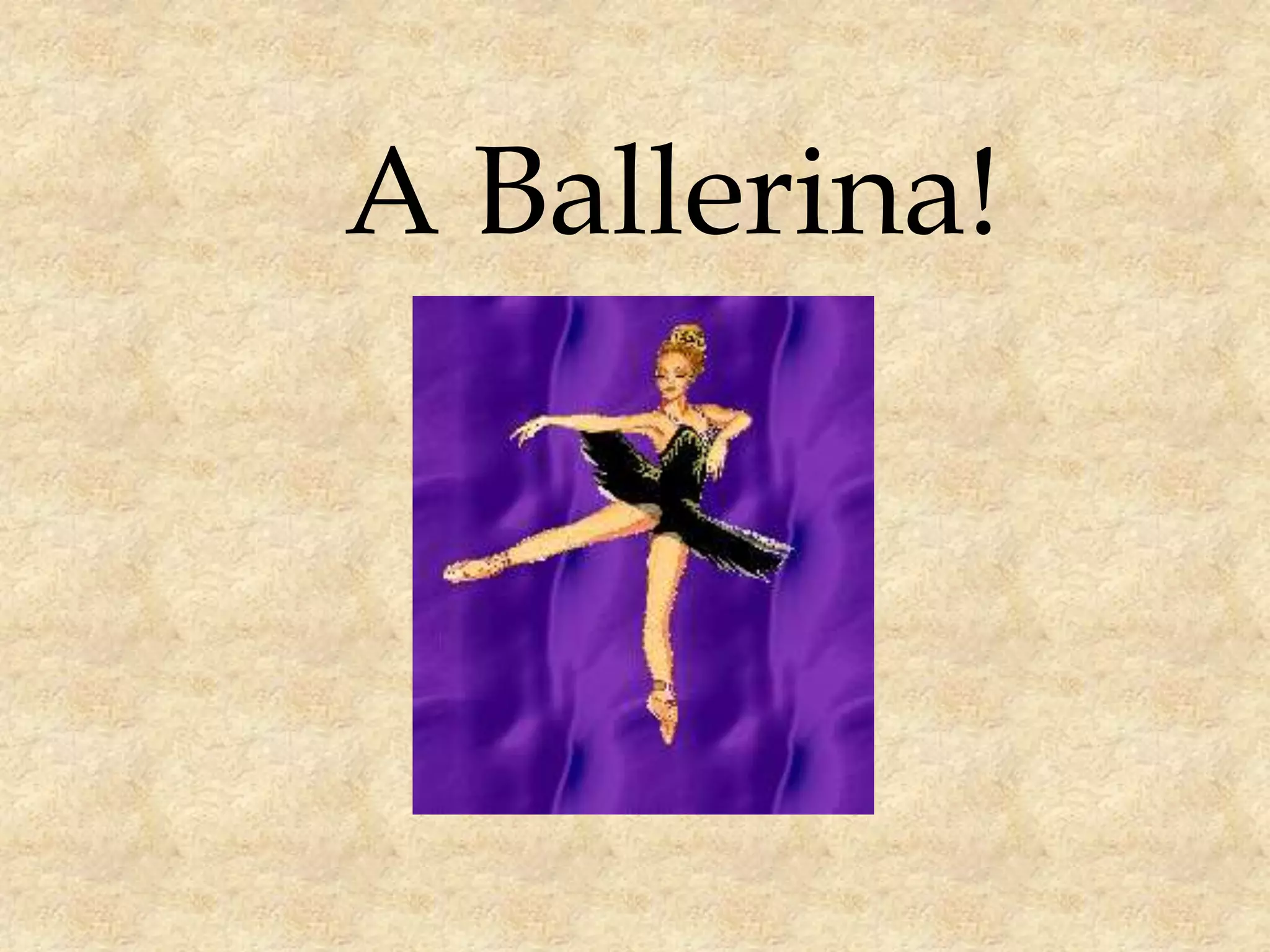 A Ballerina!
 