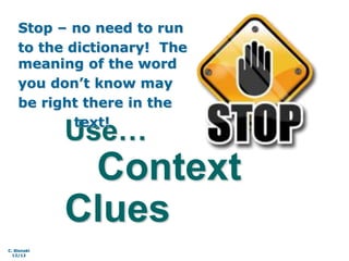 Use…
Context
Clues
Stop – no need to run
to the dictionary! The
meaning of the word
you don’t know may
be right there in the
text!
C. Blonski
12/12
 