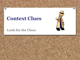 Context Clues
Look for the Clues
 