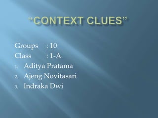 Groups : 10
Class : 1-A
1. Aditya Pratama
2. Ajeng Novitasari
3. Indraka Dwi
 