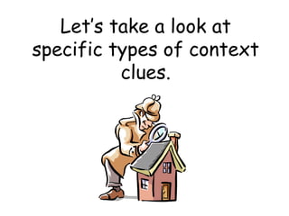 Let’s take a look at
specific types of context
clues.
 