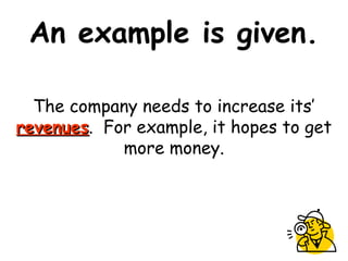 An example is given.
The company needs to increase its’
revenuesrevenues. For example, it hopes to get
more money.
 