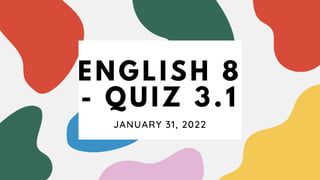 ENGLISH 8
- QUIZ 3.1
JANUARY 31, 2022
 