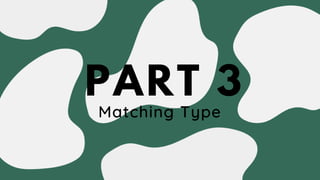 Matching Type
PART 3
 