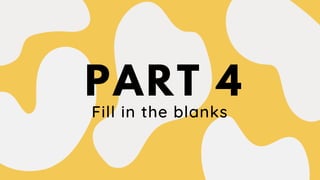 Fill in the blanks
PART 4
 