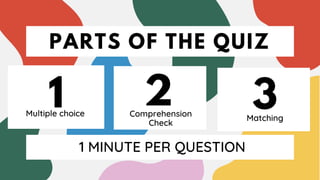 PARTS OF THE QUIZ
1 2
Multiple choice Comprehension
Check
1 MINUTE PER QUESTION
3
Matching
 