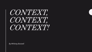 CONTEXT,
CONTEXT,
CONTEXT!
ByWhitney Boswell
 