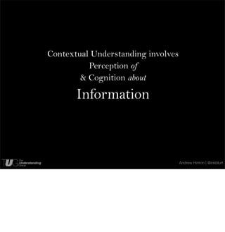 Contextual Understanding involves
          Perception of
        & Cognition about

       Information



               ...