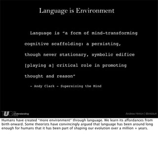 Language is Environment


                Language is “a form of mind-transforming

             cognitive scaffolding: a ...