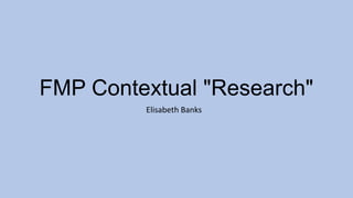 FMP Contextual "Research"
Elisabeth Banks
 