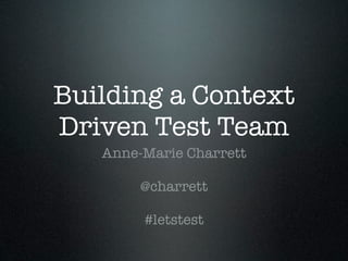Building a Context
Driven Test Team
Anne-Marie Charrett
@charrett
#letstest
 